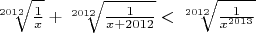 $\sqrt[2012] {\frac{1}{x}}+\sqrt[2012] {\frac{1}{x+2012}}< \sqrt[2012] {\frac{1}{x^{2013}}}$