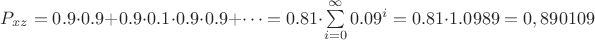 $P_{xz}=0.9 \cdot 0.9 + 0.9 \cdot 0.1 \cdot 0.9 \cdot 0.9 +\cdots = 0.81 \cdot \sum \limits_{i=0}^\infty 0.09^i  = 0.81 \cdot 1.0989= 0,890109 $