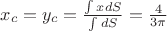 $x_c=y_c=\frac{\int xdS}{\int dS}=\frac{4}{3\pi}$