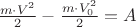 $\frac{m\cdot V^2}2 - \frac{m\cdot V_0^2}2 = A$