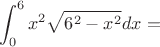 $$\int_{0}^{6} x^2 \sqrt{6^2-x^2} dx =$$