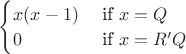 $\begin{cases}x(x-1) & \text{ if } x=Q  \\ 0 & \text{ if } x=R'Q \end{cases}$