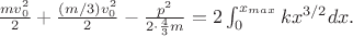 $\frac{mv_0^2}{2} + \frac{(m/3)v_0^2}{2} - \frac{p^2}{2\cdot\frac{4}{3}m}= 2\int_{0}^{x_{max}}kx^{3/2}dx.$
