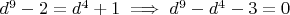 $d^9 - 2 = d^4 + 1 \implies d^9 - d^4 - 3 = 0$