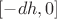 $[-dh,0]$
