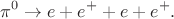 $$\pi^0\to e+e^++e+e^+.$$