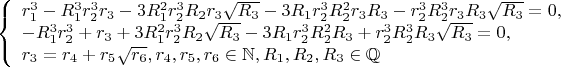$$\left\{
\begin{array}{lcl}
  r_1^3-R_1^3r_2^3r_3-3R_1^2r_2^3R_2r_3\sqrt{R_3}-3R_1r_2^3R_2^2r_3R_3-r_2^3R_2^3r_3R_3\sqrt{R_3}=0,\\
-R_1^3r_2^3+r_3+3R_1^2r_2^3R_2\sqrt{R_3}-3R_1r_2^3R_2^2R_3+r_2^3R_2^3R_3\sqrt{R_3}=0,\\
r_3=r_4+r_5\sqrt{r_6},r_4,r_5,r_6\in\mathbb{N},R_1,R_2,R_3\in\mathbb{Q}
\end{array}
\right.$$