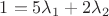 $1=5\lambda_1+2\lambda_2$