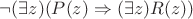 $\neg(\exists z)(P(z)\Rightarrow(\exists z)R(z) )$