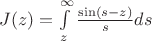$J(z) = \int\limits_{z}^{\infty}\frac{\sin (s-z)}{s}ds$