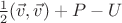 $\frac {1} {2} ({\vec{v}}, \vec{v}) + P - U$