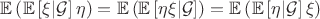 $\[\mathbb{E}\left( {\mathbb{E}\left[ {\xi |\mathcal{G}} \right]\eta } \right) = \mathbb{E}\left( {\mathbb{E}\left[ {\eta \xi |\mathcal{G}} \right]} \right) = \mathbb{E}\left( {\mathbb{E}\left[ {\eta |\mathcal{G}} \right]\xi } \right)\]$