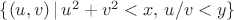 $\{ (u, v) \, | \, u^2+v^2 < x,\, u/v < y \}$