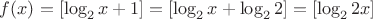 $f(x) = [\log_2 x + 1]=[\log_2 x + \log_2 2]=[\log_2 2x]$