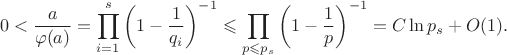 $$0<\dfrac{a}{\varphi(a)}=\prod_{i=1}^{s}\left(1-\dfrac{1}{q_i}\right)^{-1}\leqslant \prod_{p\leqslant p_s}\left(1-\dfrac{1}{p}\right)^{-1}=C\ln p_s+O(1).$$