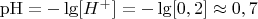 $\[{\rm{pH}} =  - \lg [{H^ + }] =  - \lg [0,2] \approx 0,7\]$