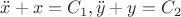 $\ddot x+x=C_1,   
      \ddot y+y=C_2$