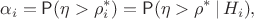 $$\alpha_i = \mathsf P(\eta > \rho_i^*)= \mathsf P(\eta > \rho^*\,|\,H_i),$$