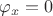 $\varphi_{x}=0$