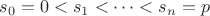 $s_0=0 < s_1 < \dots < s_n = p$