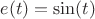 $e(t)=\sin(t)$