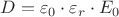 $D = \varepsilon_0 \cdot \varepsilon_r \cdot E_0$
