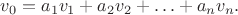 $$v_0 = a_1 v_1 + a_2 v_2 + \ldots + a_n v_n.$$