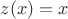$z(x)=x$