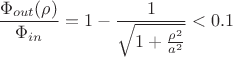 $$\frac{\Phi_{out}(\rho) }{\Phi_{in}} = 1 - \frac{1}{\sqrt{1 + \frac{\rho^2}{a^2}}} <0.1$$
