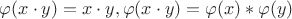 $\varphi(x\cdot y) = x\cdot y, \varphi(x\cdot y) = \varphi(x)*\varphi(y)$ $\varphi(x\cdot y) = x\cdot y, \varphi(x\cdot y) = \varphi(x)*\varphi(y)$