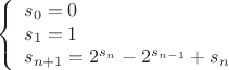 $$\left\{\begin{array}{lll}
s_0 = 0 \\
s_1 = 1 \\
s_{n + 1} = 2^{s_n} - 2^{s_{n - 1}} + s_n
\end{array}\right.$$