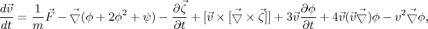 $$\frac{d\vec v}{dt}=\frac 1m\vec F-\vec\bigtriangledown(\phi+2\phi^2+\psi)-\frac{\partial\vec\zeta}{\partial t}+[\vec v\times[\vec\bigtriangledown\times\vec\zeta]]+3\vec v\frac{\partial\phi}{\partial t}+4\vec v(\vec v\vec\bigtriangledown)\phi-v^2\vec\bigtriangledown\phi\text{,}$$