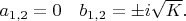 $a_{1,2}=0\quad b_{1,2}=\pm i\sqrt{K}.$