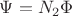 ${\Psi} = {N_2\Phi}$