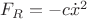 $F_R=-c\dot x^2$