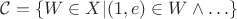 $\mathcal C = \{W \in X | (1, e) \in W \wedge \ldots\}$