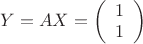 $Y = AX = \left( \begin{array}{c} 1 \\ 1 \end{array} \right)$