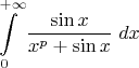 $\displaystyle\int\limits_{0}^{+\infty}\dfrac{\sin x}{x^p+\sin x}\;dx$