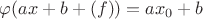 $\varphi(ax+b+(f))=ax_0+b$