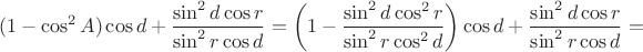 $$(1-\cos^2 A) \cos d + \frac {\sin^2 d \cos r}{\sin^2 r \cos d} = \left(1-\frac {\sin^2 d \cos^2 r}{\sin^2 r \cos^2 d}\right) \cos d + \frac {\sin^2 d \cos r}{\sin^2 r \cos d}=$$