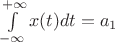 $\int\limits_{-\infty}^{+\infty} x(t) dt = a_1 $ $\int\limits_{-\infty}^{+\infty} x(t) dt = a_1 $