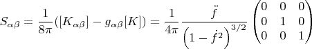 $$S_{\alpha\beta}=\frac{1}{8\pi}([K_{\alpha\beta}]-g_{\alpha\beta}[K])=\frac{1}{4\pi}\frac{\ddot{f}}{\left(1-\dot{f}^{2}\right)^{3/2}}\begin{pmatrix}0&0&0\\0&1&0\\0&0&1\end{pmatrix}$$