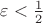 $\varepsilon < \frac{1}{2}$