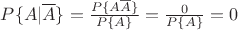 $P\{A|\overline{A}\}=\frac{P\{A\overline{A}\}}{P\{A\}}=\frac{0}{P\{A\}}=0$