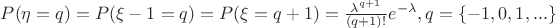 $P(\eta=q)=P(\xi-1=q)=P(\xi=q+1)=\frac{\lambda^{q+1}}{(q+1)!}e^{-\lambda},q=\{-1,0,1,...\}$