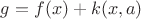 $g=f(x)+k(x,a)$