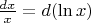 $\frac{dx}x=d(\ln x)$