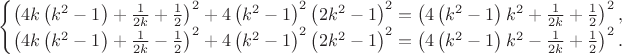 $\begin{cases}
\left(4 k \left(k^2-1\right)+\frac{1}{2 k}+\frac{1}{2}\right)^2+4 \left(k^2-1\right)^2 \left(2 k^2-1\right)^2=\left(4 \left(k^2-1\right) k^2+\frac{1}{2
   k}+\frac{1}{2}\right)^2,\\
\left(4 k \left(k^2-1\right)+\frac{1}{2 k}-\frac{1}{2}\right)^2+4 \left(k^2-1\right)^2 \left(2 k^2-1\right)^2=\left(4 \left(k^2-1\right) k^2-\frac{1}{2
   k}+\frac{1}{2}\right)^2.
\end{cases}$