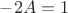$-2A=1$