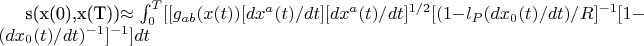s(x(0),x(T))\approx\int_{0}^{T} [[g_{ab}(x(t))[d{x^{a}(t)}/dt] [d{x^{a}(t)}/dt]^{1/2}[(1- 
l_{P}(d{x_{0}(t)}/{dt})/R]^{-1}[1-(dx_{0}(t)/dt)^{-1}]^{-1}]dt